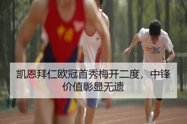 凯恩拜仁欧冠首秀梅开二度，中锋价值彰显无遗