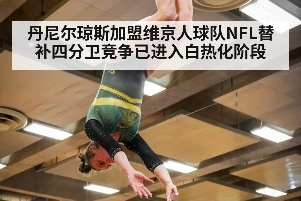 丹尼尔琼斯加盟维京人球队NFL替补四分卫竞争已进入白热化阶段